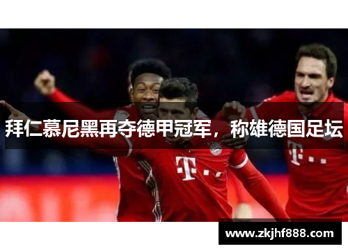 拜仁慕尼黑再夺德甲冠军，称雄德国足坛